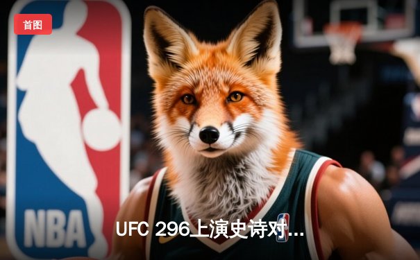 UFC 296上演史诗对决：爱德华兹成功卫冕，普瓦里尔遭遇惨烈终结