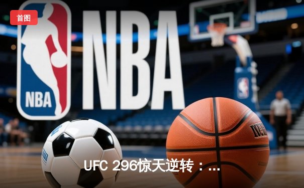 UFC 296惊天逆转：爱德华兹成功卫冕，俄罗斯新星遭遇首败