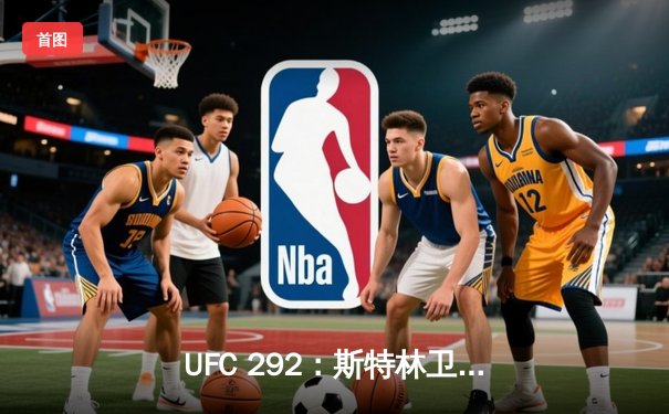 UFC 292：斯特林卫冕之路遇阻，奥马利重拳夺魁创造历史