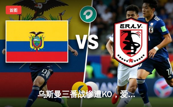 乌斯曼三番战惨遭KO，爱德华兹卫冕成功铸就伦敦传奇之夜