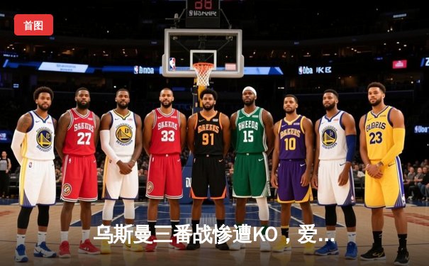 乌斯曼三番战惨遭KO，爱德华兹卫冕成功铸就伦敦传奇之夜