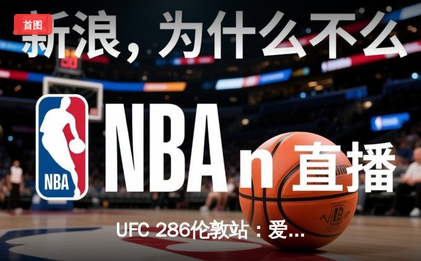 UFC 286伦敦站：爱德华兹险胜乌斯曼成功卫冕，主场观众见证史诗级三番战