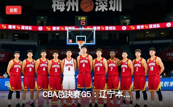 CBA总决赛G5：辽宁本钢加时险胜广东宏远 夺队史第三冠