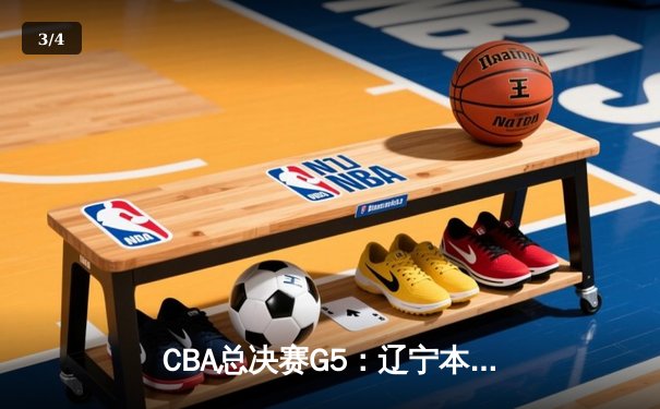 CBA总决赛G5：辽宁本钢加时险胜广东宏远 夺队史第三冠 - 3